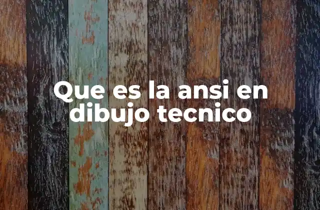 Que es la Ansi en Dibujo Tecnico