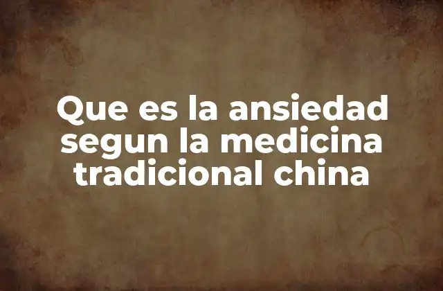 Que es la Ansiedad Segun la Medicina Tradicional China