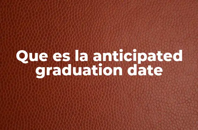 Que es la Anticipated Graduation Date