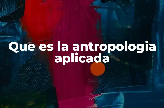 Que es la Antropologia Aplicada
