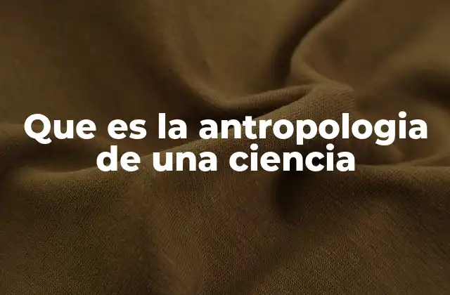 Que es la Antropologia de una Ciencia