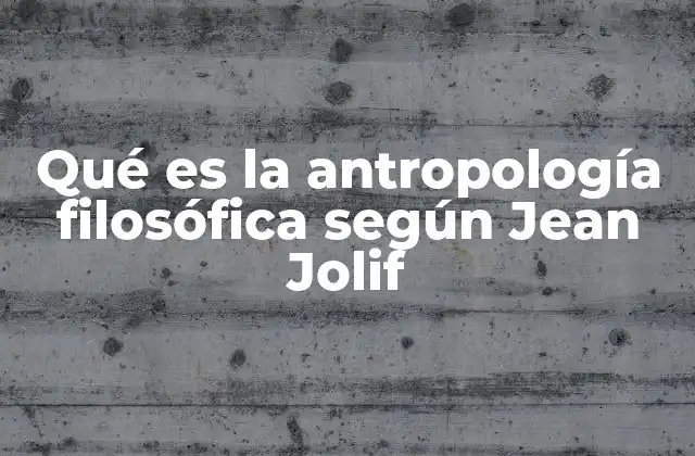 Qué es la Antropología Filosófica según Jean Jolif