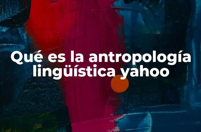 Qué es la Antropología Lingüística Yahoo