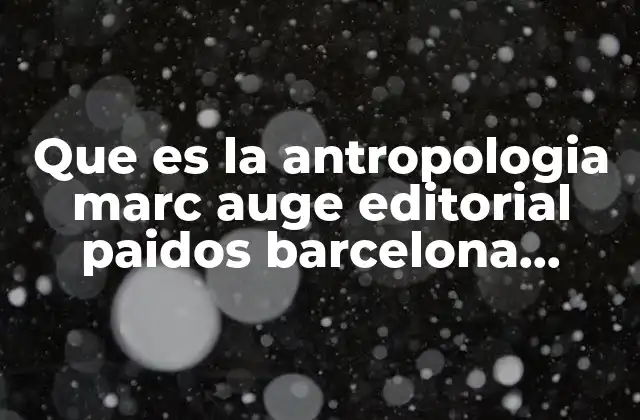Que es la Antropologia Marc Auge Editorial Paidos Barcelona Facebook