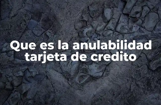 Que es la Anulabilidad Tarjeta de Credito