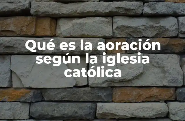 Qué es la Aoración según la Iglesia Católica