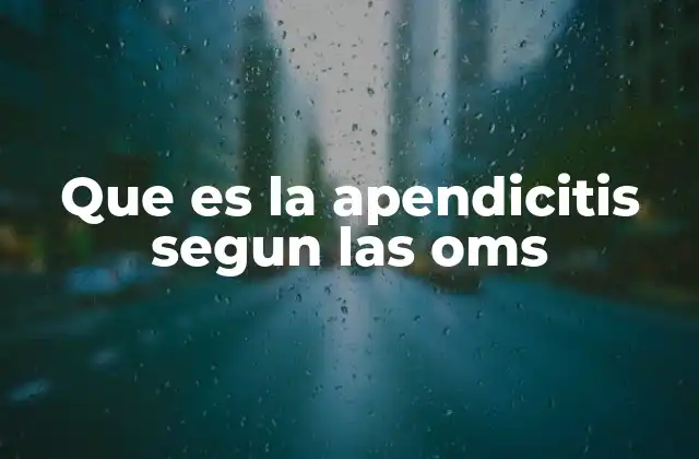 Que es la Apendicitis Segun las Oms