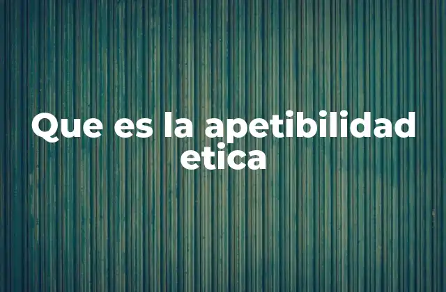 Que es la Apetibilidad Etica