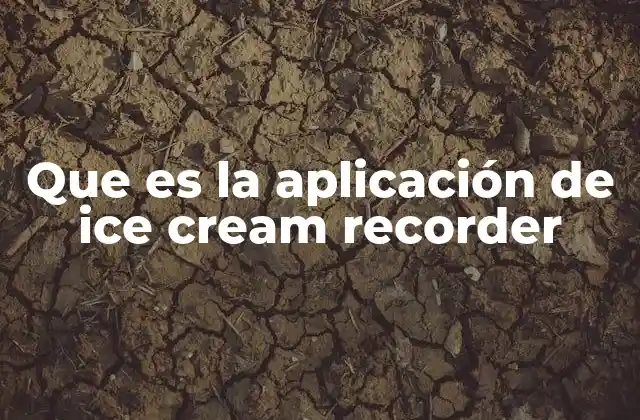 Que es la Aplicación de Ice Cream Recorder 2 Cómo funciona Ice Cream Recorder sin necesidad de rootear el dispositivo