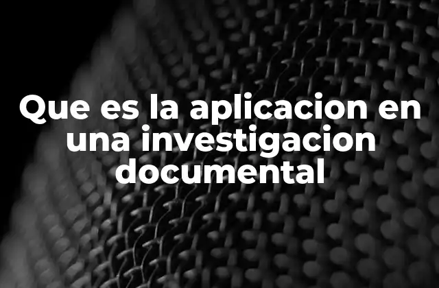 El rol de la aplicación en la metodología de investigación documental