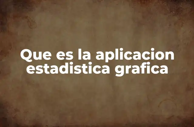 Que es la Aplicacion Estadistica Grafica