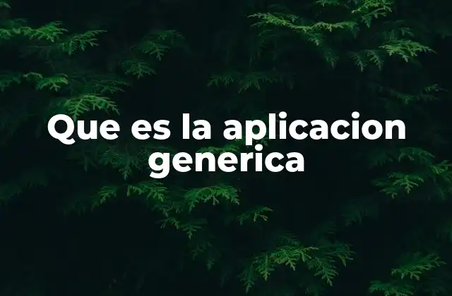 Que es la Aplicacion Generica