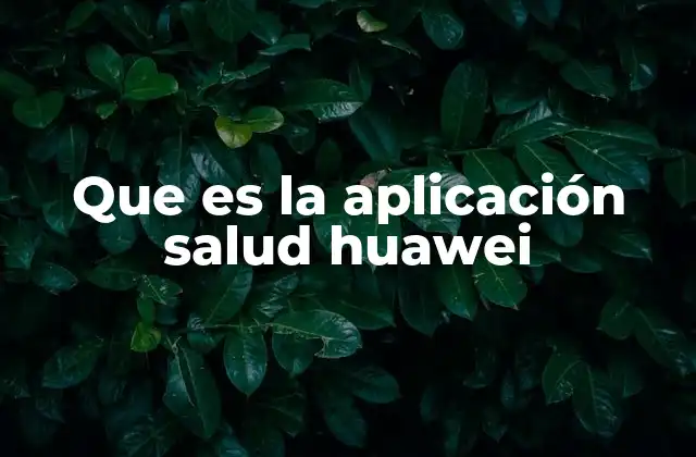 Que es la Aplicación Salud Huawei