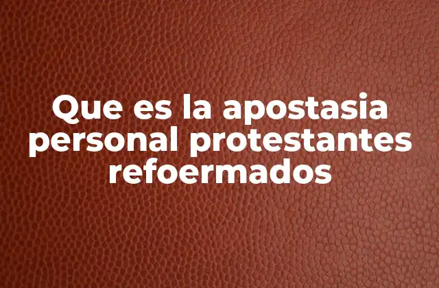 Que es la Apostasia Personal Protestantes Refoermados