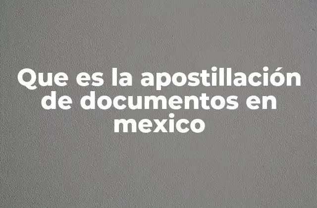 Que es la Apostillación de Documentos en Mexico