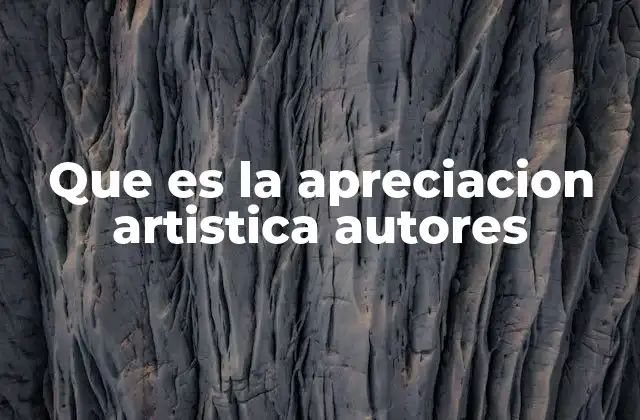 Que es la Apreciacion Artistica Autores