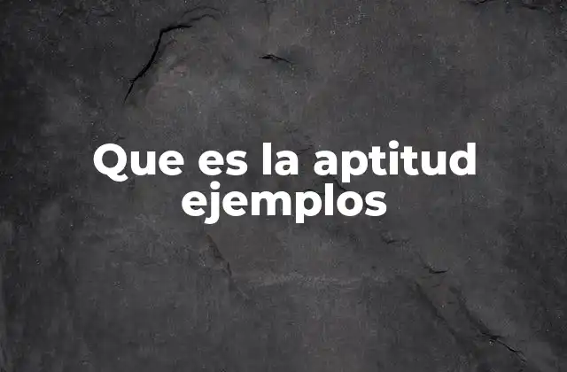 Que es la Aptitud Ejemplos