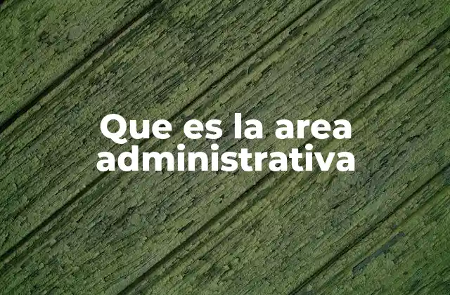 La importancia del área administrativo en una organización
