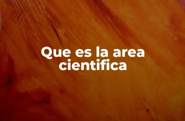 Que es la Area Cientifica 2 El impacto del área científica en la sociedad