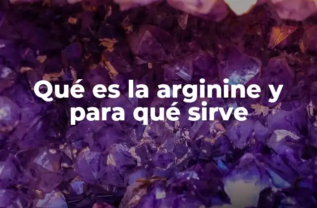 Qué es la Arginine y para Qué Sirve