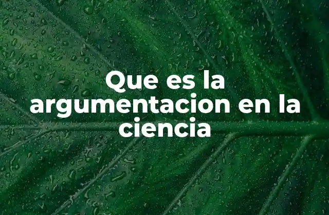 Que es la Argumentacion en la Ciencia