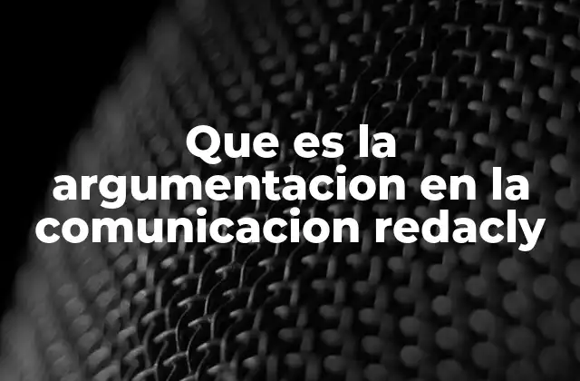 Que es la Argumentacion en la Comunicacion Redacly