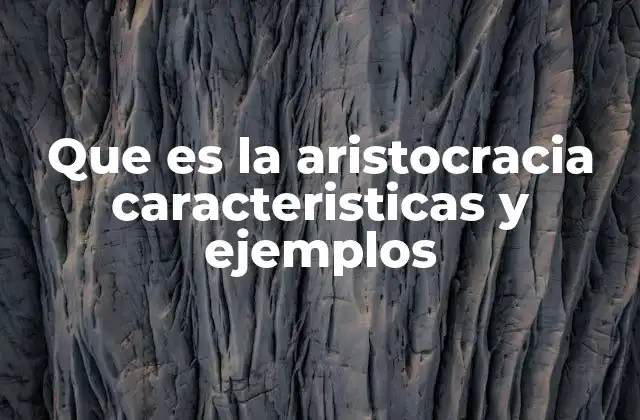 Que es la Aristocracia Caracteristicas y Ejemplos