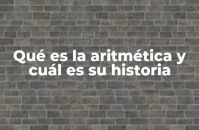 Qué es la Aritmética y Cuál es Su Historia