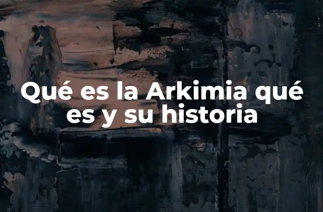 Qué es la Arkimia Qué es y Su Historia
