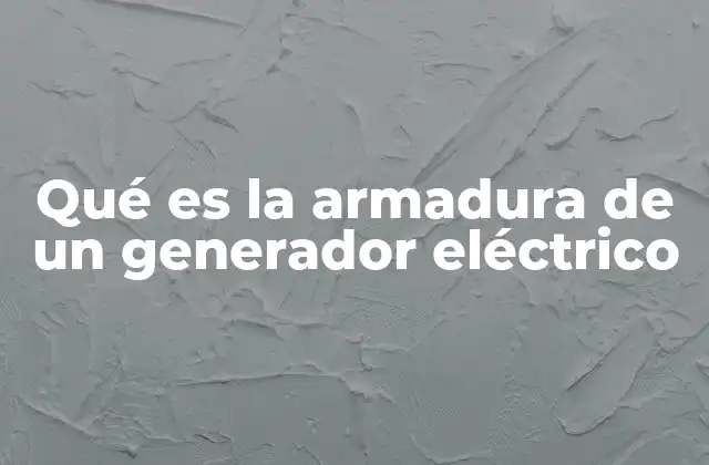 Qué es la Armadura de un Generador Eléctrico