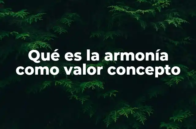 Qué es la Armonía como Valor Concepto