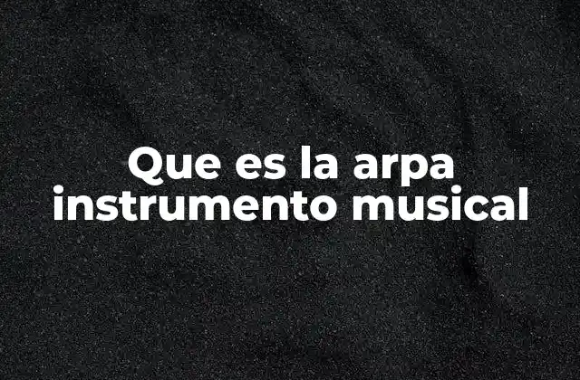 Que es la Arpa Instrumento Musical