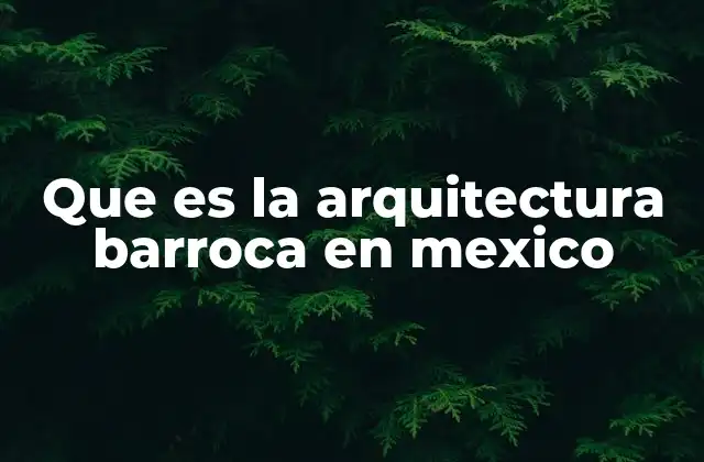Que es la Arquitectura Barroca en Mexico