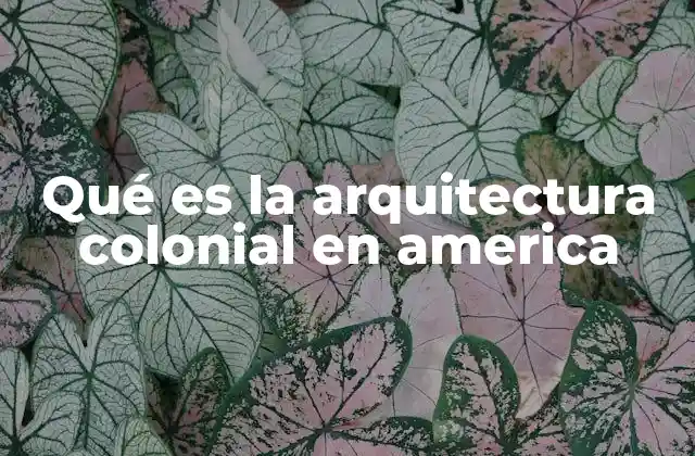 Qué es la Arquitectura Colonial en America
