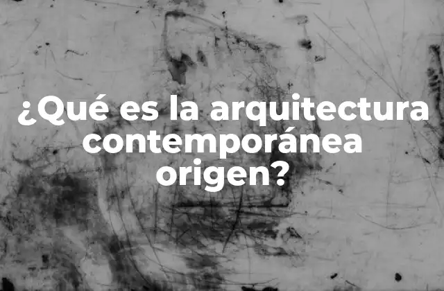 ¿qué es la Arquitectura Contemporánea Origen?