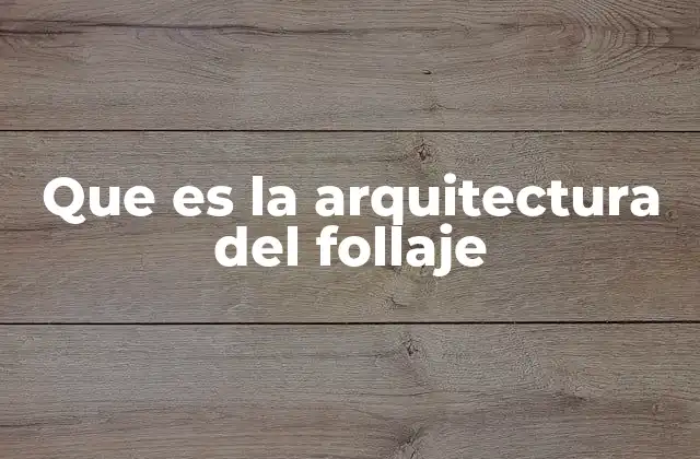 Que es la Arquitectura Del Follaje