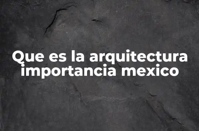 La arquitectura como manifestación cultural en México