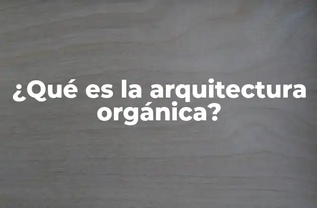 ¿qué es la Arquitectura Orgánica?
