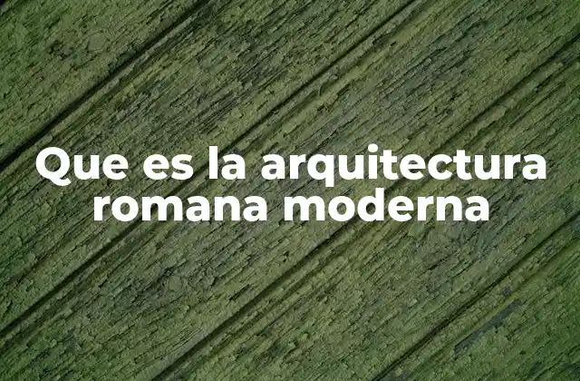 Que es la Arquitectura Romana Moderna