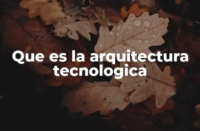 Que es la Arquitectura Tecnologica
