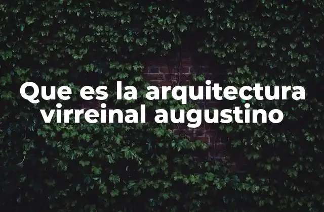Que es la Arquitectura Virreinal Augustino