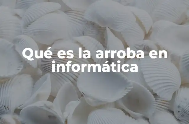 Qué es la Arroba en Informática