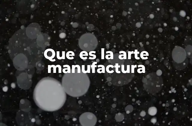 Que es la Arte Manufactura