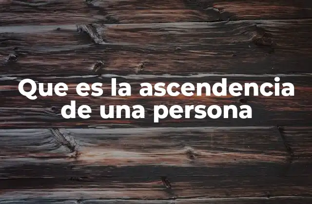 Que es la Ascendencia de una Persona