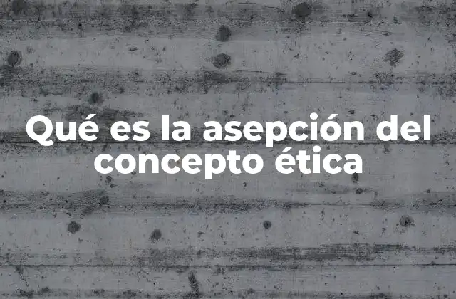 Qué es la Asepción Del Concepto Ética