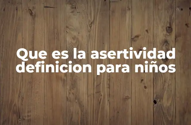 Que es la Asertividad Definicion para Niños
