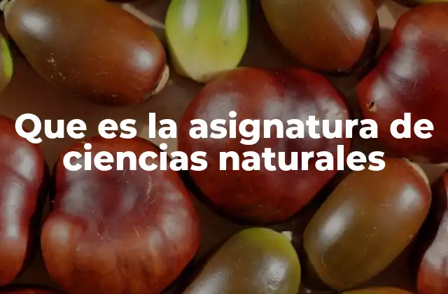 Que es la Asignatura de Ciencias Naturales