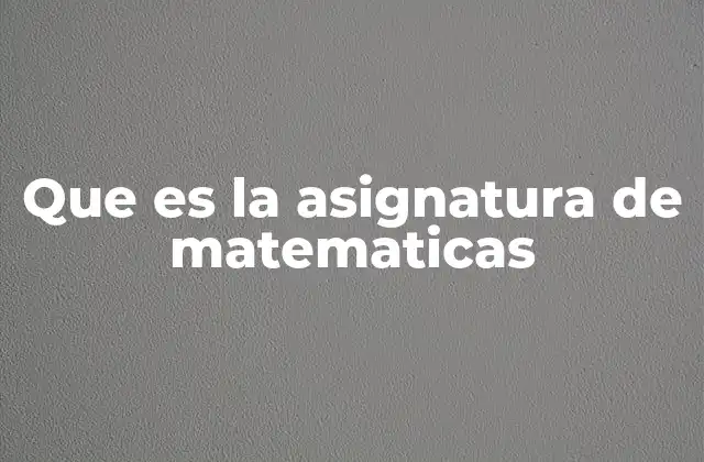 Que es la Asignatura de Matematicas