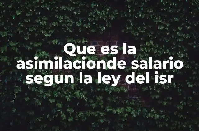 Que es la Asimilacionde Salario Segun la Ley Del Isr
