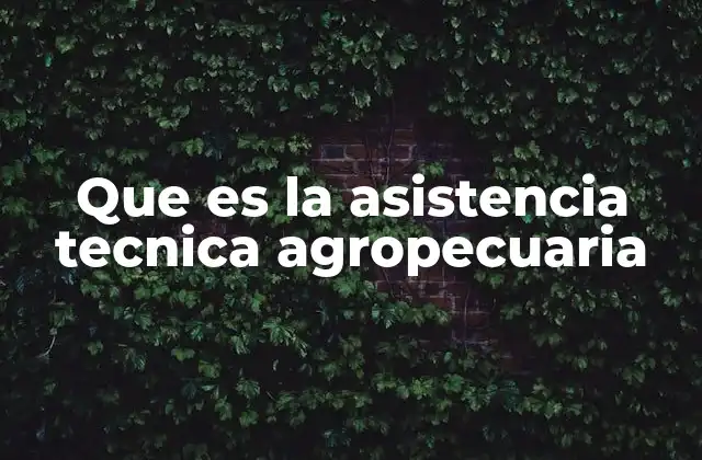 Que es la Asistencia Tecnica Agropecuaria